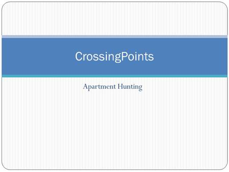 Apartment Hunting CrossingPoints. What are the big ideas? What city do I want to live in? What part of that city would I like to live in? What size apartment.