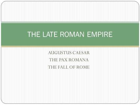 AUGUSTUS CAESAR THE PAX ROMANA THE FALL OF ROME THE LATE ROMAN EMPIRE.