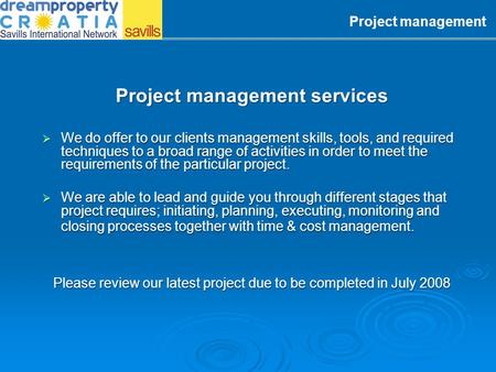 Project management services We do offer to our clients management skills, tools, and required techniques to a broad range of activities in order to meet.