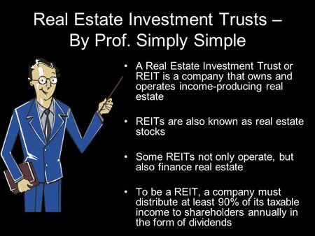 Real Estate Investment Trusts – By Prof. Simply Simple A Real Estate Investment Trust or REIT is a company that owns and operates income-producing real.
