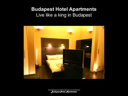 ______________________________ Budapest Hotel Apartments Live like a king in Budapest.