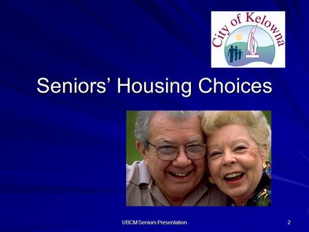 UBCM Seniors Presentation 2 Seniors Housing Choices.