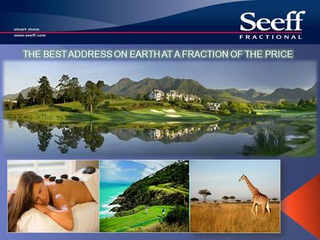 SEEFF FRACTIONAL OWNERSHIP H istory Current scope Costing consideration – Feasibility Concept & Processes What the market is asking for Re-sale market.