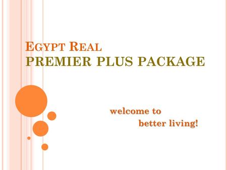 E GYPT R EAL PREMIER PLUS PACKAGE welcome to better living! better living!