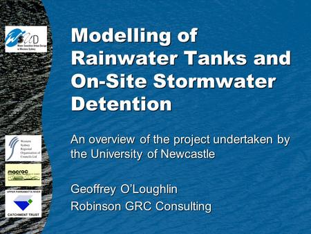 Modelling of Rainwater Tanks and On-Site Stormwater Detention An overview of the project undertaken by the University of Newcastle Geoffrey OLoughlin Robinson.