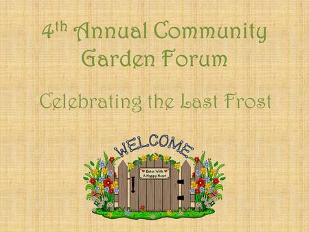 4 th Annual Community Garden Forum Celebrating the Last Frost.