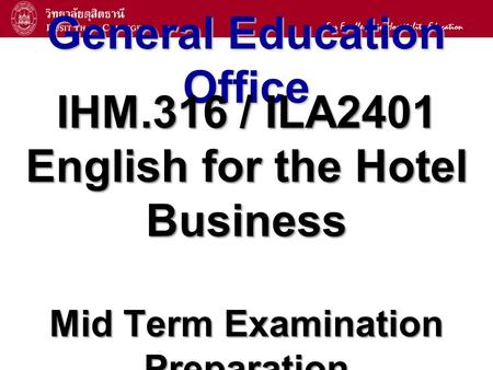 1 General Education Office IHM.316 / ILA2401 English for the Hotel Business Mid Term Examination Preparation.