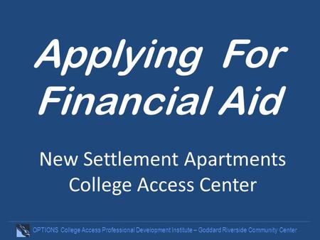OPTIONS College Access Professional Development Institute – Goddard Riverside Community Center Applying For Financial Aid New Settlement Apartments College.