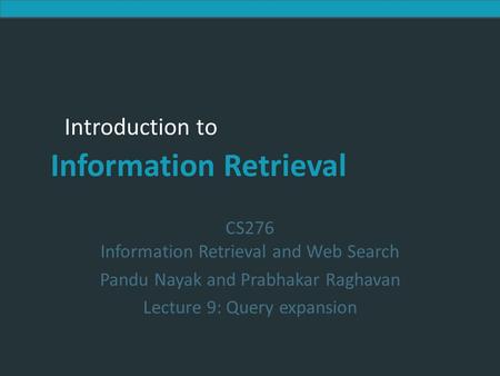 Introduction to Information Retrieval Introduction to Information Retrieval CS276 Information Retrieval and Web Search Pandu Nayak and Prabhakar Raghavan.
