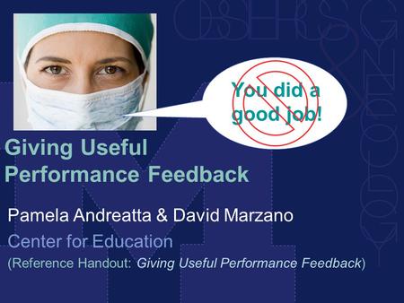 Giving Useful Performance Feedback Pamela Andreatta & David Marzano Center for Education (Reference Handout: Giving Useful Performance Feedback) You did.
