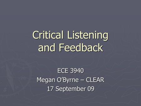 Critical Listening and Feedback ECE 3940 Megan OByrne – CLEAR 17 September 09.