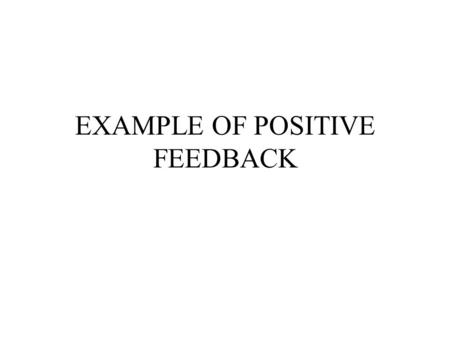 EXAMPLE OF POSITIVE FEEDBACK. WHAT IS FEEDBACK Feedback- The high-pitched squeal or ringing caused by sound finding its way out of the loudspeaker back.