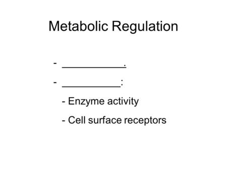 Metabolic Regulation . : - Enzyme activity - Cell surface receptors.