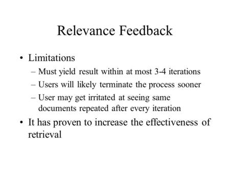 Relevance Feedback Limitations –Must yield result within at most 3-4 iterations –Users will likely terminate the process sooner –User may get irritated.