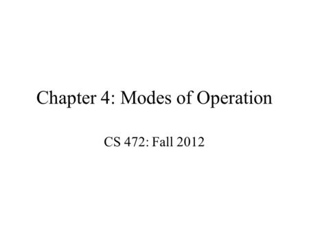 Chapter 4: Modes of Operation CS 472: Fall 2012. Encrypting a Large Massage 1.Electronic Code Book (ECB) 2.Cipher Block Chaining (CBC) 3.Output Feedback.