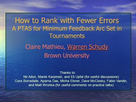 How to Rank with Fewer Errors A PTAS for Minimum Feedback Arc Set in Tournaments Warren Schudy Claire Mathieu, Warren Schudy Brown University Thanks to: