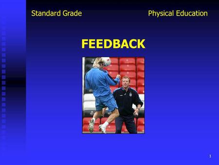 1 Physical EducationStandard Grade FEEDBACK. 2 Physical EducationStandard Grade Feedback is information received by a performer about their performance.