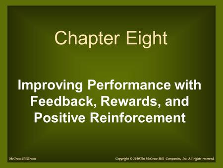 Chapter Eight Improving Performance with Feedback, Rewards, and Positive Reinforcement McGraw-Hill/Irwin Copyright © 2010 The McGraw-Hill Companies, Inc.