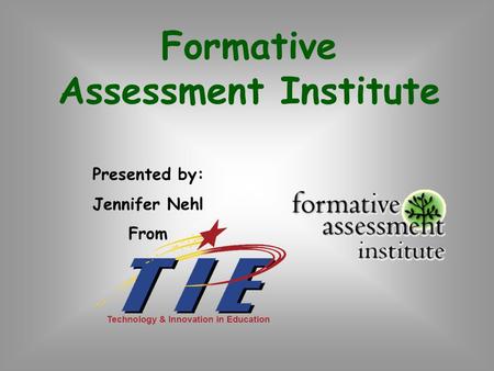 Formative Assessment Institute Presented by: Jennifer Nehl From.