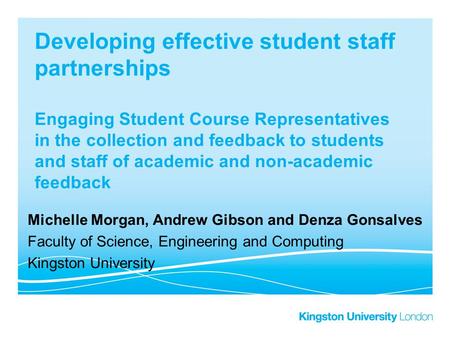 Developing effective student staff partnerships Engaging Student Course Representatives in the collection and feedback to students and staff of academic.