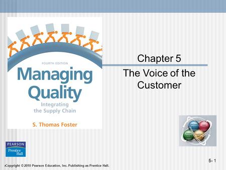 Copyright © 2010 Pearson Education, Inc. Publishing as Prentice Hall. 5- 1 Chapter 5 The Voice of the Customer.