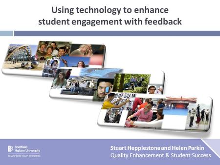 Using technology to enhance student engagement with feedback Stuart Hepplestone and Helen Parkin Quality Enhancement & Student Success.