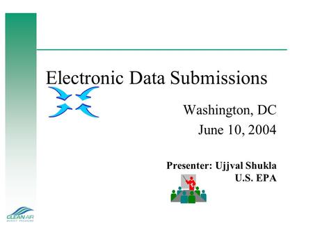 Electronic Data Submissions Washington, DC June 10, 2004 Presenter: Ujjval Shukla U.S. EPA.
