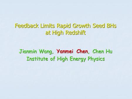 Feedback Limits Rapid Growth Seed BHs at High Redshift Jianmin Wang, Yanmei Chen, Chen Hu Institute of High Energy Physics.
