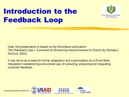 Introduction to the Feedback Loop Note: this presentation is based on the MicroSave publication: The Feedback Loop – A process for Enhancing responsiveness.