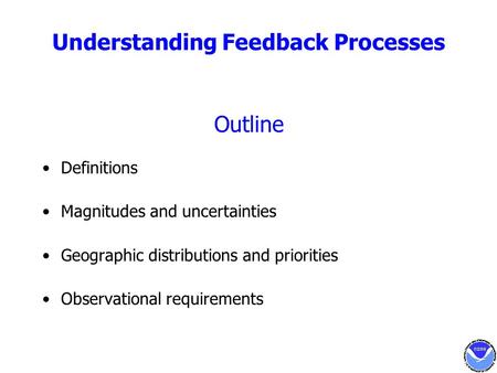 Understanding Feedback Processes Outline Definitions Magnitudes and uncertainties Geographic distributions and priorities Observational requirements.