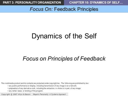 PART 3: PERSONALITY ORGANIZATIONCHAPTER 10: DYNAMICS OF SELF… Focus On: Feedback Principles Copyright © 2007 Allyn & Bacon Mayers Personality: A Systems.