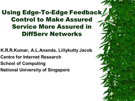 Using Edge-To-Edge Feedback Control to Make Assured Service More Assured in DiffServ Networks K.R.R.Kumar, A.L.Ananda, Lillykutty Jacob Centre for Internet.