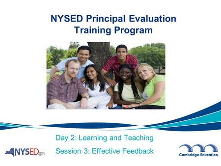 Day 2: Learning and Teaching Session 3: Effective Feedback NYSED Principal Evaluation Training Program.