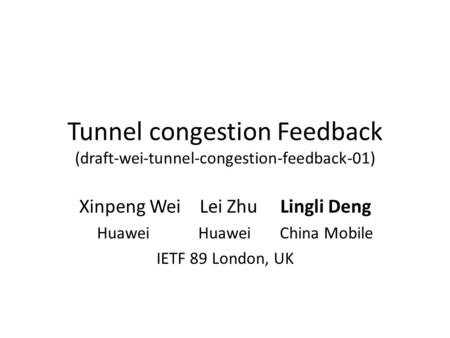 Tunnel congestion Feedback (draft-wei-tunnel-congestion-feedback-01) Xinpeng Wei Lei Zhu Lingli Deng Huawei Huawei China Mobile IETF 89 London, UK.