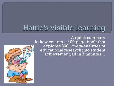 A quick summary ie how you get a 400 page book that explores 800+ meta-analyses of educational research into student achievement, all in 7 minutes…