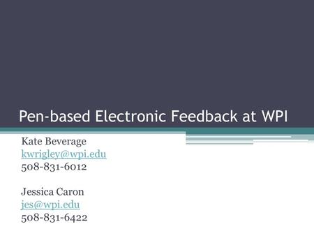 Pen-based Electronic Feedback at WPI Kate Beverage 508-831-6012 Jessica Caron 508-831-6422.