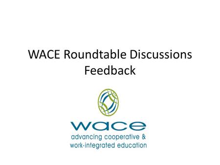 WACE Roundtable Discussions Feedback. 1. Employability Issues debated: Terms: employability vs. work-readiness Generation Y students, academics to keep.