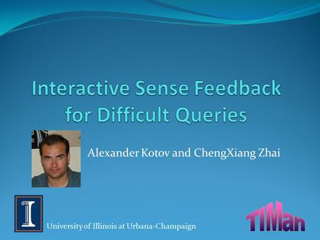 Alexander Kotov and ChengXiang Zhai University of Illinois at Urbana-Champaign.