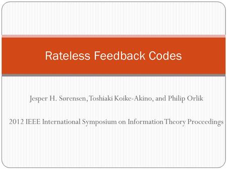 Jesper H. Sørensen, Toshiaki Koike-Akino, and Philip Orlik 2012 IEEE International Symposium on Information Theory Proceedings Rateless Feedback Codes.