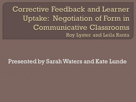 Presented by Sarah Waters and Kate Lunde. To study corrective feedback as an analytic teaching strategy. To determine which types of corrective feedback.
