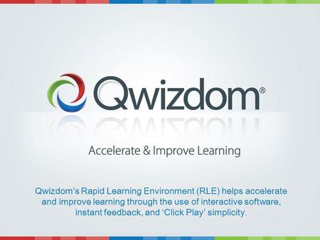 Qwizdoms Rapid Learning Environment (RLE) helps accelerate and improve learning through the use of interactive software, instant feedback, and Click Play.