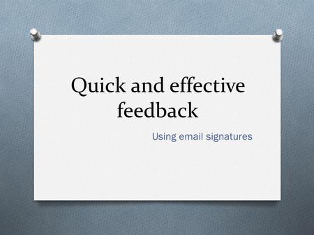Quick and effective feedback Using email signatures.