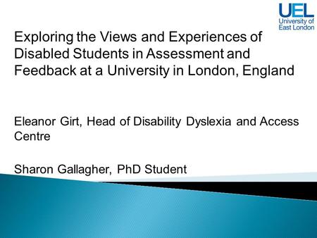 Exploring the Views and Experiences of Disabled Students in Assessment and Feedback at a University in London, England Eleanor Girt, Head of Disability.