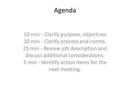 Agenda 10 min - Clarify purpose, objectives 10 min - Clarify process and norms. 25 min - Review job description and discuss additional considerations.