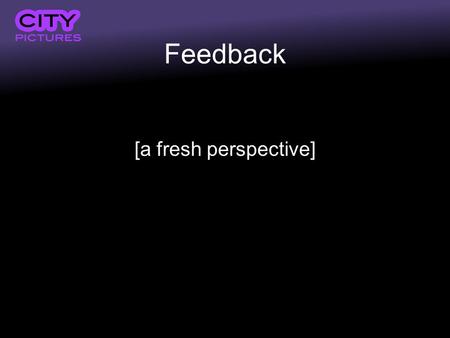 Feedback [a fresh perspective]. Feedback What do we mean by feedback?