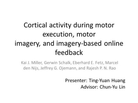 Cortical activity during motor execution, motor imagery, and imagery-based online feedback Kai J. Miller, Gerwin Schalk, Eberhard E. Fetz, Marcel den Nijs,