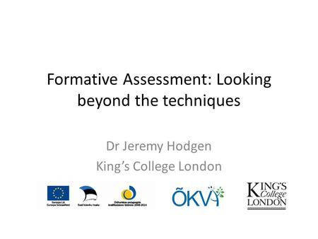 Formative Assessment: Looking beyond the techniques Dr Jeremy Hodgen Kings College London.