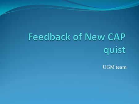 UGM team. Feedback on the new procedure: Is it more easy to organize the survey with the new procedure Information in Introduction is sufficient Could.