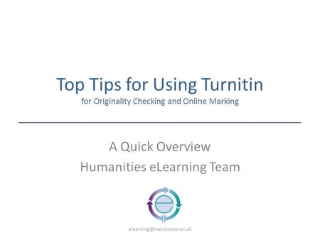 Top Tips for Using Turnitin for Originality Checking and Online Marking A Quick Overview Humanities eLearning Team