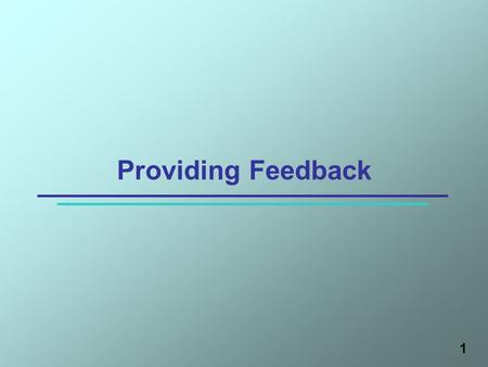 1 Providing Feedback. Why is Feedback Important? Essential to an individuals learning process Provides the participant information about their performance.